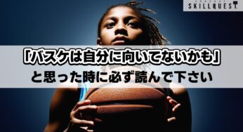 「バスケは自分に向いていないかも」と思った時に必ず読んでください