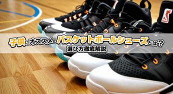 子どもにおススメのバスケットボールシューズとは？選び方を徹底解説